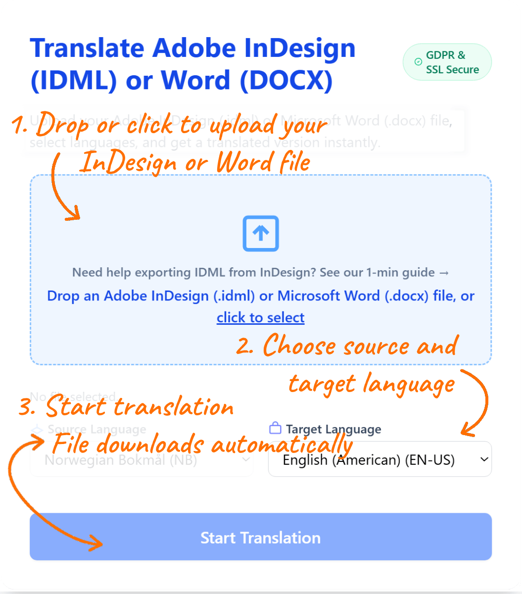 How Transl8ly works: 1. Upload your .idml or .docx file. 2. Select your source & target languages. 3. Download a translated, ready-to-use file.